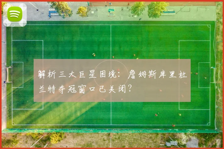 解析三大巨星困境：詹姆斯库里杜兰特夺冠窗口已关闭？