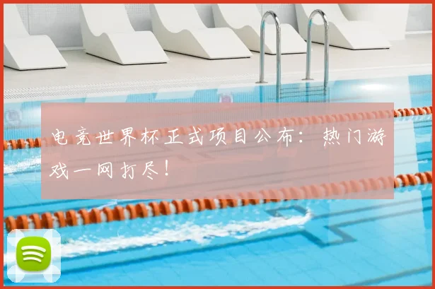 电竞世界杯正式项目公布：热门游戏一网打尽！